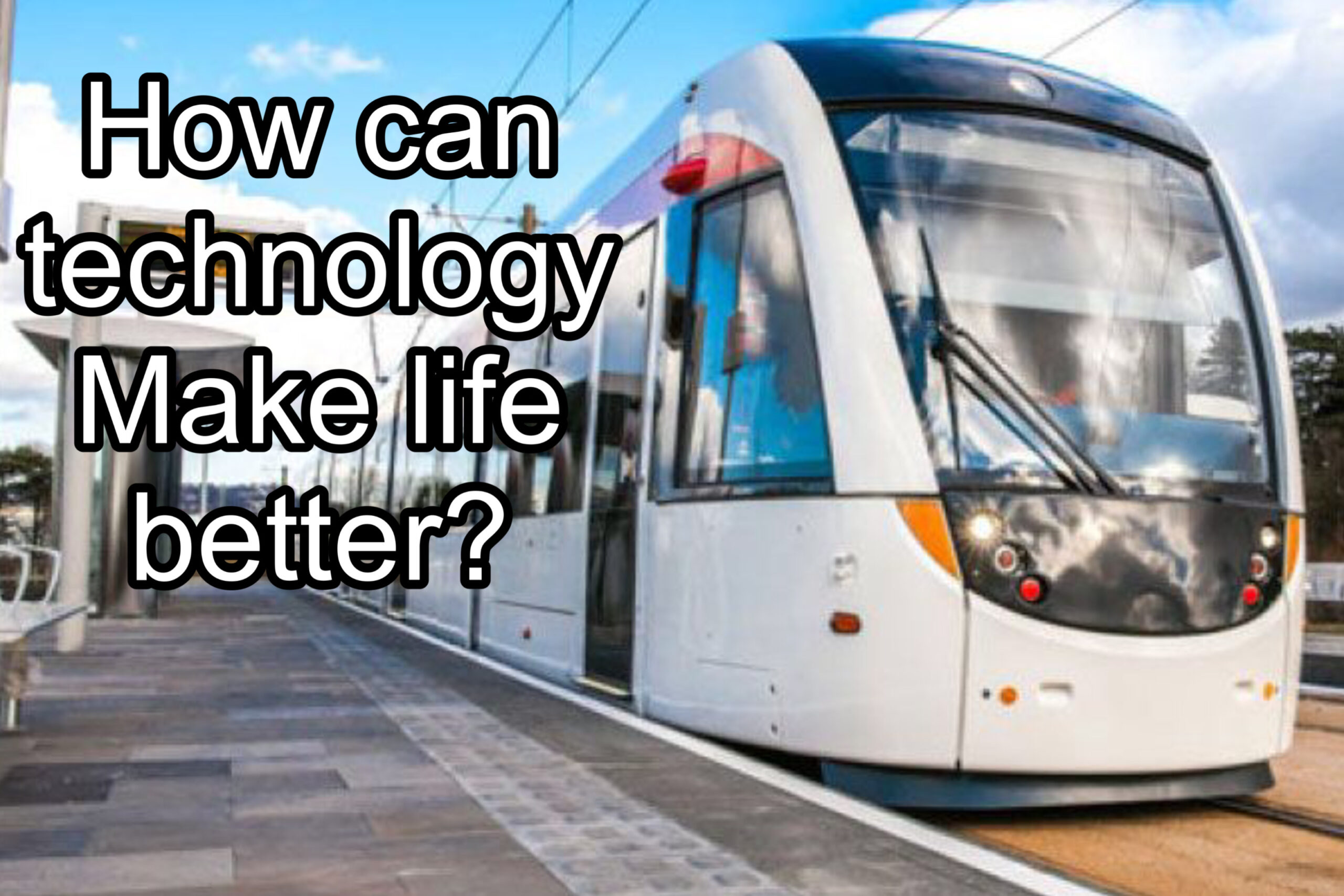 How can technology make life better?